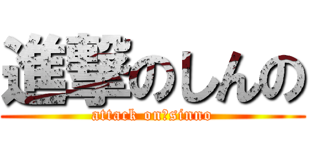 進撃のしんの (attack on　sinno)