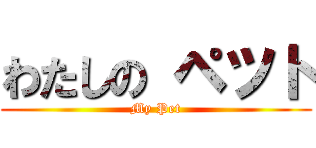 わたしの ペツト (My Pet)