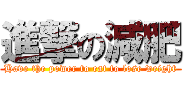 進撃の減肥 (Have the power to eat to lose weight)