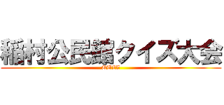 稲村公民館クイズ大会 (QUIZ)