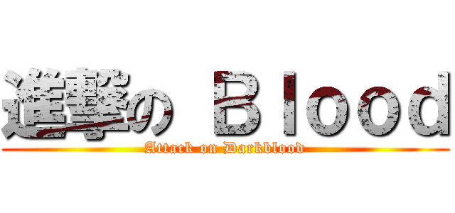 進撃の Ｂｌｏｏｄ (Attack on Darkblood)