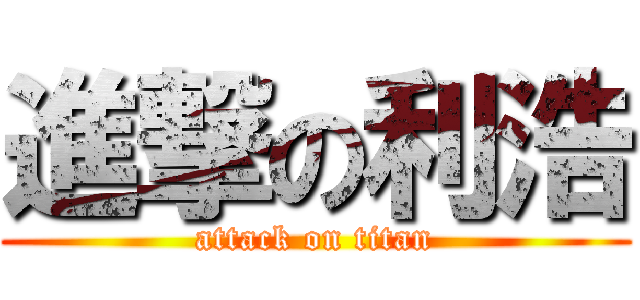 進撃の利浩 (attack on titan)