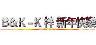 Ｂ＆Ｋ－Ｋ 梓 新年快樂 (attack on titan)