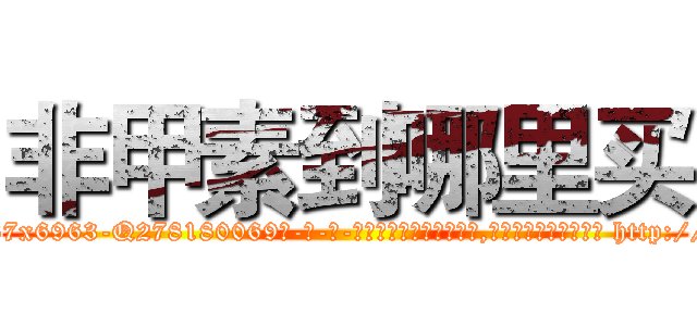 非甲素到哪里买 (非甲素到哪里买【电-186x2687x6963-Q278180069元-吉-药-业】我们做的是长期生意,靠的是老客户长期支持 http://sngk.net/jp1gii
)