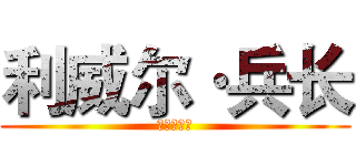 利威尔·兵长 (进击的巨人)