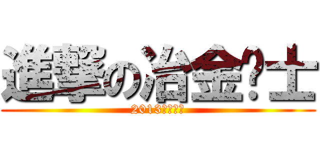 進撃の冶金术士 (2013全国上映)