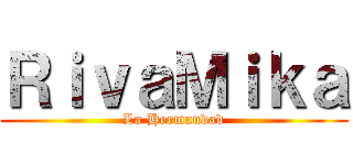 ＲｉｖａＭｉｋａ (La Hermandad)