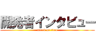 開発者インタビュー (attack on titan)
