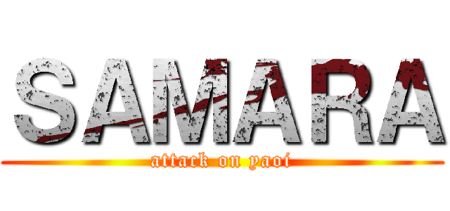 ＳＡＭＡＲＡ (attack on yaoi)