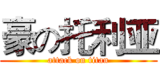豪の托利亚 (attack on titan)