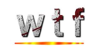 ｗｔｆ ()
