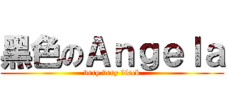 黑色のＡｎｇｅｌａ (very very black)