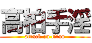 高柏手淫 (attack on titan)