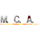 Ｍ．Ｃ．Ａ． ()