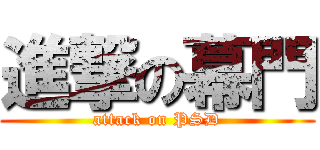 進撃の幕門 (attack on PSD)