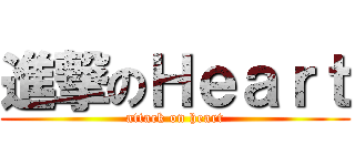 進撃のＨｅａｒｔ (attack on heart)