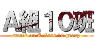 Ａ組１０班 (attack on A class 10 group)