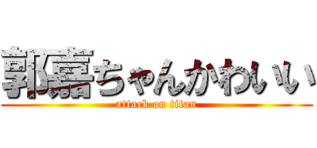 郭嘉ちゃんかわいい (attack on titan)
