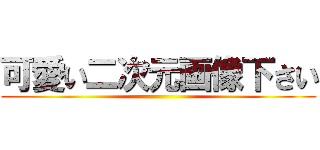 可愛い二次元画像下さい ()