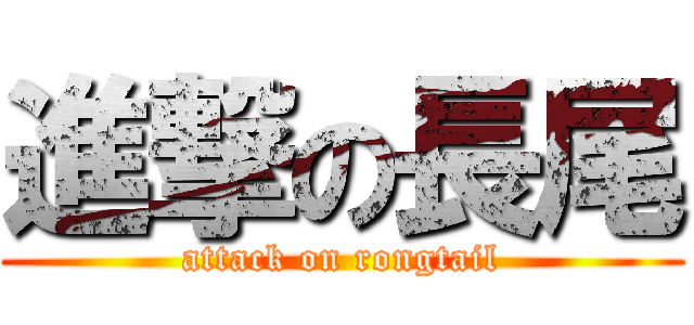 進撃の長尾 (attack on rongtail)