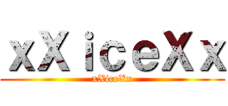 ｘＸｉｃｅＸｘ (xXiceXx)