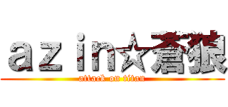 ａｚｉｎ☆蒼狼 (attack on titan)