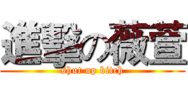 進擊の薇萱 (shut up bitch)