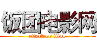 饭团电影网 (attack on titan)