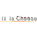 Ｉｔ ｉｓ Ｃｈｅｅｓｅ (Amazing Cheese)