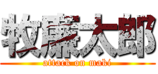 牧廉太郎 (attack on maki)