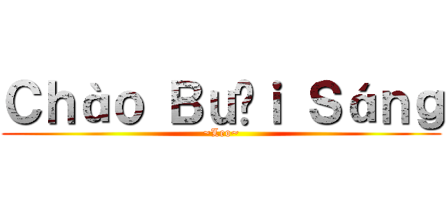 Ｃｈàｏ Ｂｕổｉ Ｓáｎｇ (~Leo~)