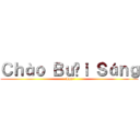 Ｃｈàｏ Ｂｕổｉ Ｓáｎｇ (~Leo~)