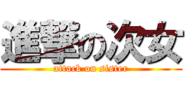 進撃の次女 (attack on sister)