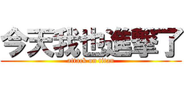 今天我也進撃了 (attack on titan)