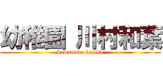 幼稚園 川村和葉 (kawamura kazuha)