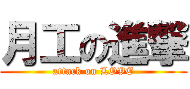 月工の進撃 (attack on LOVE)