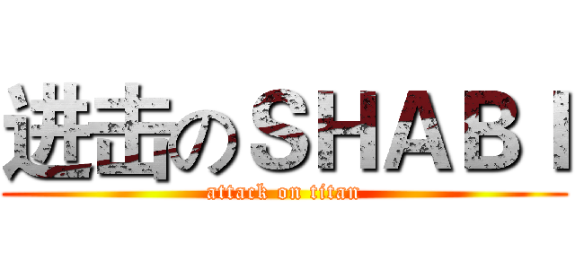 进击のＳＨＡＢＩ (attack on titan)