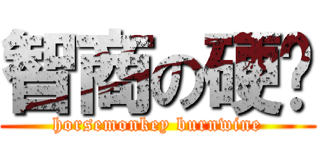 智商の硬伤 (horsemonkey burnwine)