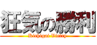 狂気の勝利 (Kichigai Victry)