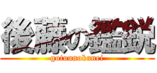 後藤の鑑鋭 (gotounokanei)