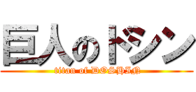 巨人のドシン ( titan of DOSHIN)