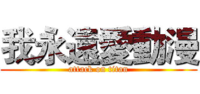 我永遠愛動漫 (attack on titan)