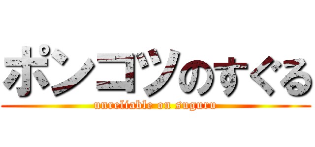 ポンコツのすぐる (unreliable on suguru)