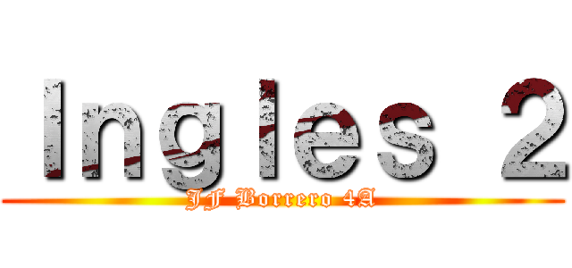 Ｉｎｇｌｅｓ ２ (JF Borrero 4A)