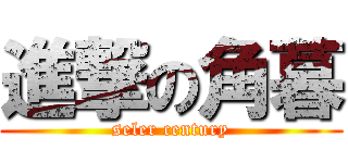 進撃の角暮 (seler century)