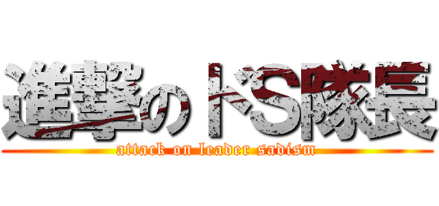進撃のドＳ隊長 (attack on leader sadism)