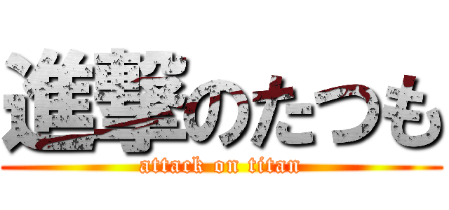 進撃のたつも (attack on titan)