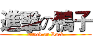 進擊の鴨子 (attack on Duck)