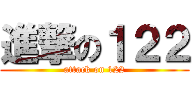 進撃の１２２ (attack on 122)