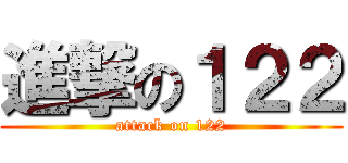 進撃の１２２ (attack on 122)